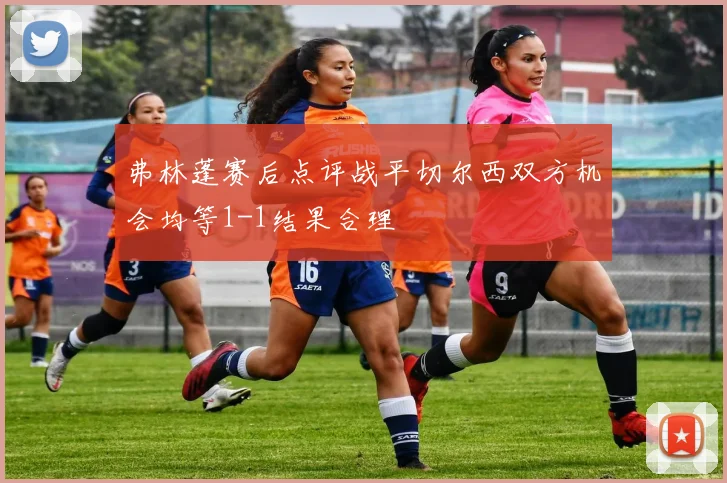 弗林蓬赛后点评战平切尔西双方机会均等1-1结果合理